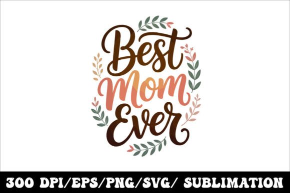 Best Mom Ever Typography Design: A Mother’s Day Graphic for T-Shirt Creators