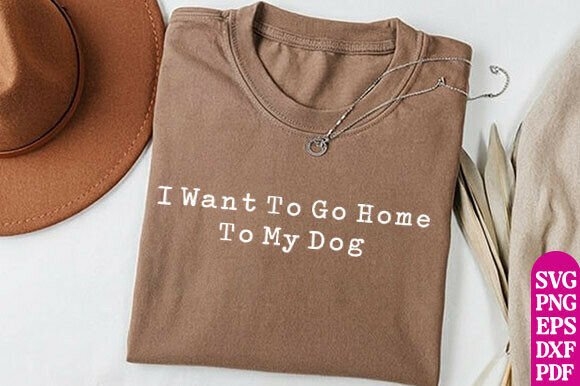 I Want to Go Home to My Dog SVG: A Versatile Graphic for T-Shirt Designs