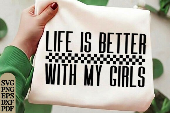 Life Is Better With My Girls Svg, Mom: A Versatile Graphic Design Asset for T-Shirt Designs